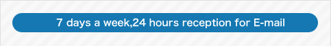 7 days a week,24 hours reception for E-mail