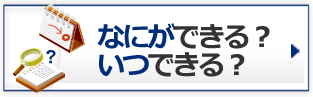 なにができる？いつできる？