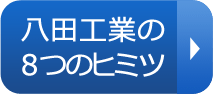 八田工業の8つのヒミツ