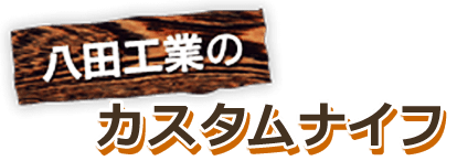 八田工業のカスタムナイフ
