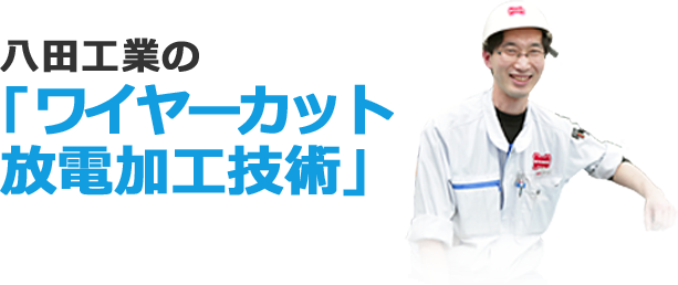 八田工業の｢ワイヤーカット放電加工技術」
